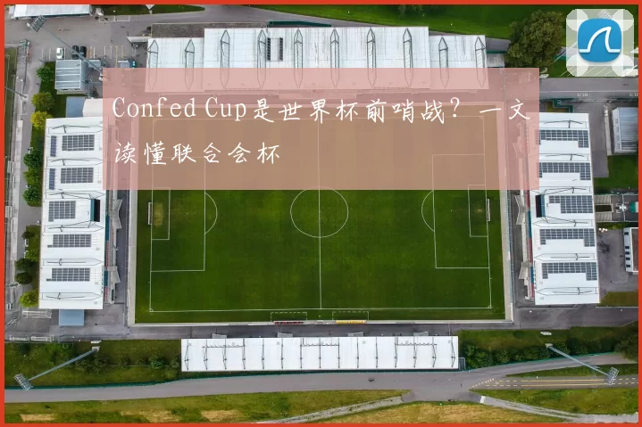 Confed Cup是世界杯前哨战?一文读懂联合会杯