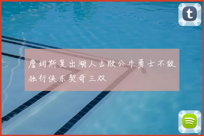 詹姆斯复出湖人击败公牛勇士不敌独行侠东契奇三双