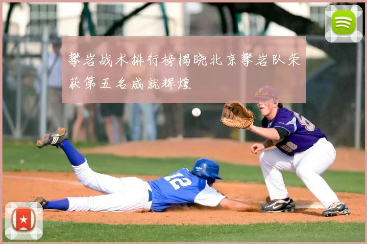 攀岩战术排行榜揭晓北京攀岩队荣获第五名成就辉煌