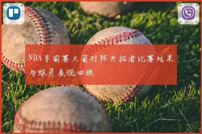 NBA季前赛火箭对阵开拓者比赛结果与球员表现回顾