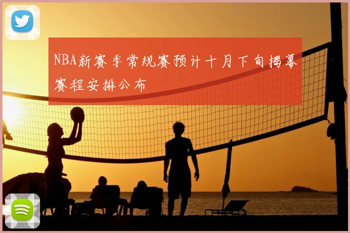 NBA新赛季常规赛预计十月下旬揭幕赛程安排公布