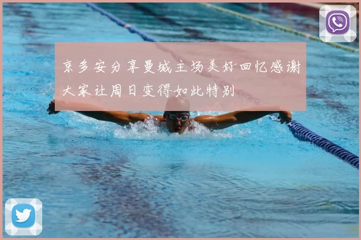 京多安分享曼城主场美好回忆感谢大家让周日变得如此特别