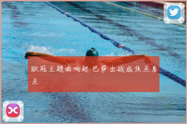 欧冠主题曲响起 巴萨出战成焦点看点