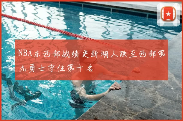 NBA东西部战绩更新湖人跌至西部第九勇士守住第十名
