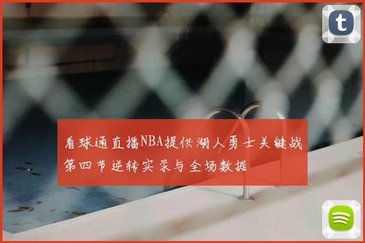 看球通直播NBA提供湖人勇士关键战第四节逆转实录与全场数据