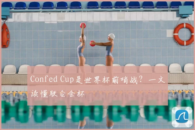 Confed Cup是世界杯前哨战?一文读懂联合会杯