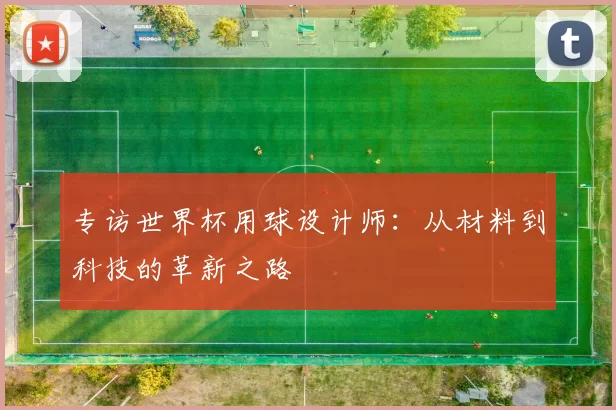 专访世界杯用球设计师：从材料到科技的革新之路