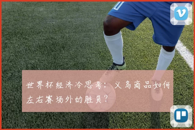 世界杯经济冷思考：义乌商品如何左右赛场外的胜负？