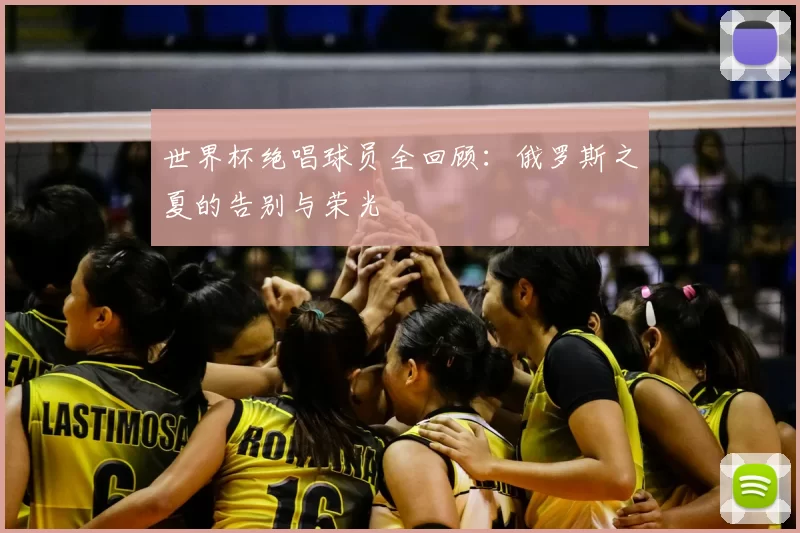 世界杯绝唱球员全回顾:俄罗斯之夏的告别与荣光